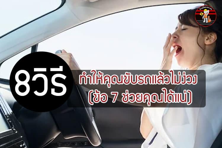 8 วิธีทำให้คุณขับรถแล้วไม่ง่วง (ข้อ 7 ช่วยคุณได้แน่)