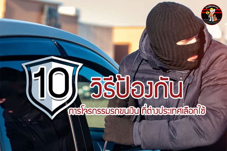 10 วิธีป้องกัน การโจรกรรมรถขนเงิน ที่ต่างประเทศเลือกใช้